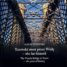 Tczewski most przez Wisłę - 160 lat historii - Józef Golicki