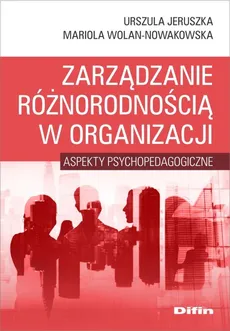 Zarządzanie różnorodnością w organizacji - Urszula Jeruszka, Mariola Wolan-Nowakowska