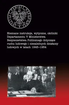 Nieznane instrukcje, wytyczne, okólniki Departamentu V Ministerstwa Bezpieczeństwa Publicznego dotyczące ruchu ludowego i niezależnych działaczy ludowych w latach 1945-1954 - Outlet