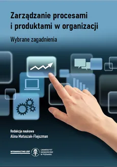 Zarządzanie procesami i produktami w organizacji - Alina Matuszak-Flejszman