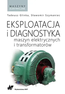 Eksploatacja i diagnostyka maszyn elektrycznych i transformatorów - Outlet - Tadeusz Glinka