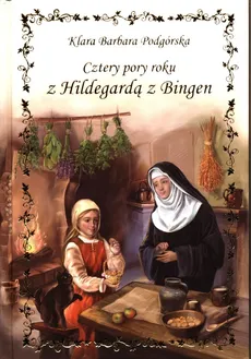 Cztery pory roku z Hildegardą z Bingen - Podgórska Klara Barbara