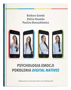 Psychologia emocji pokolenia digital natives - Outlet - Paulina Banaszkiewicz, Barbara Gawda, Kalina Kosacka
