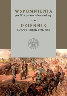 Wspomnienia gen. Władysława Jędrzejewskiego oraz Dziennik 5 Dywizji Piechoty z 1919 roku
