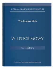 Historia komunikacji społecznej W epoce mowy Tom 1 Kultura - Włodzimierz Mich