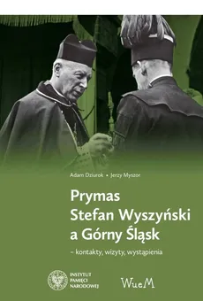 Prymas Stefan Wyszyński a Górny Śląsk - Adam Dziurok, Jerzy Myszor