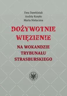 Dożywotnie więzienie na wokandzie trybunału strasburskiego - Ewa Dawidziuk, Andriy Kosyło, Maria Niełaczna