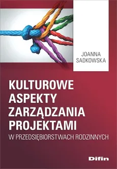 Kulturowe aspekty zarządzania projektami w przedsiębiorstwach rodzinnych - Outlet - Joanna Sadkowska