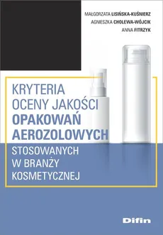 Kryteria oceny jakości opakowań aerozolowych stosowanych w branży kosmetycznej - Agnieszka Cholewa-Wójcik, Anna Fitrzyk, Małgorzata Lisińska-Kuśnierz