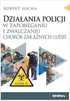 Działania policji w zapobieganiu i zwalczaniu chorób zakaźnych ludzi - Outlet - Robert Socha