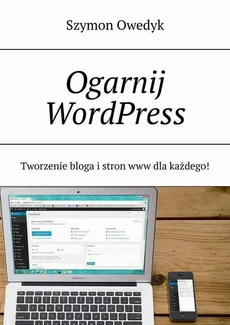 Ogarnij WordPress — Tworzenie bloga i stron www dla każdego - Szymon Owedyk