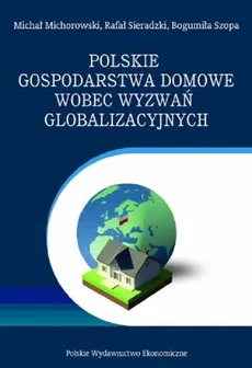 Polskie gospodarstwa domowe wobec wyzwań globalizacyjnych - Outlet - Michał Michorowski, Rafał Sieradzki, Bogumiła Szopa
