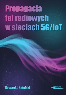 Propagacja fal radiowych w sieciach 5G/IoT - Katulski Ryszard J.