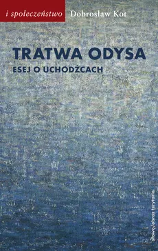 Tratwa Odysa Esej o uchodźcach - Outlet - Dobrosław Kot