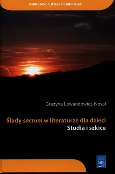 Ślady sacrum w literaturze dla dzieci - Grażyna Lewandowicz-Nosal