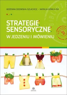 Strategie sensoryczne w jedzeniu i mówieniu - Outlet - Natalia Górka-Pik, Bożenna Odowska-Szlachcic