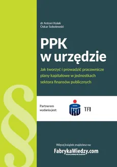 PPK w urzędzie Jak tworzyć i prowadzić pracownicze plany kapitałowe w jednostkach sektora finansów - Outlet - Antoni Kolek, Oskar Sobolewski