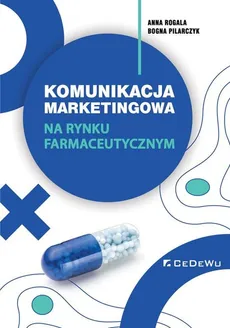 Komunikacja marketingowa na rynku farmaceutycznym. - Bogna Pilarczyk, Anna Rogala