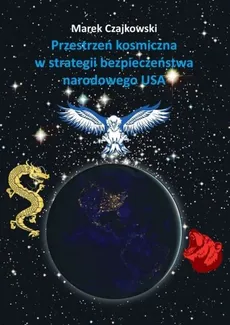 Przestrzeń kosmiczna w strategii bezpieczeństwa narodowego USA - Marek Czajkowski