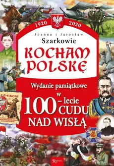 Kocham Polskę Wydanie pamiątkowe w100-lecie Cudu nad Wisłą - Jarosław Szarko, Joanna Szarko