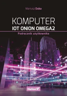 Komputer IoT Onion Omega2. Podręcznik użytkownika - Mariusz Duka