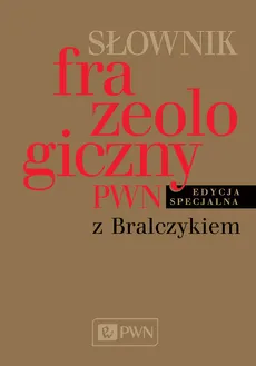 Słownik frazeologiczny PWN z Bralczykiem - Elżbieta Sobol, Jerzy Bralczyk