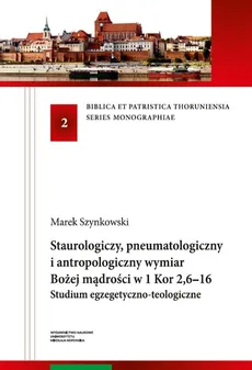 Staurologiczny pneumatologiczny i antropologiczny wymiar Bożej mądrości w 1 Kor 2,6-16 - Outlet - Marek Szynkowski