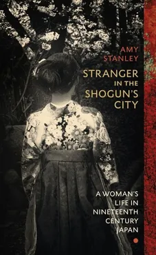 Stranger in the Shogun's City - Amy Stanley