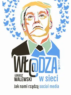 Wł@dza w sieci. Jak nami rządzą social media - Łukasz Walewski