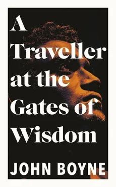 A Traveller at the Gates of Wisdom - John Boyne