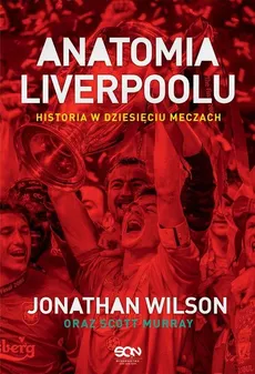 Anatomia Liverpoolu Historia w dziesięciu meczach - Outlet - Scott Murray, Jonathan Wilson