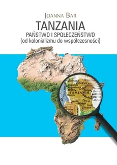 Tanzania Państwo i społeczeństwo (od kolonializmu do współczesności) - Outlet - Joanna Bar