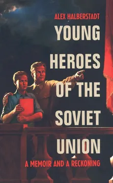 Young Heroes of the Soviet Union - Alex Halberstadt