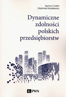 Dynamiczne zdolności polskich przedsiębiorstw - Szymon Cyfert, Kazimierz Krzakiewicz