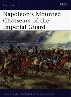 Napoleons Mounted Chasseurs of the Imperial Guard - Ronald Pawly