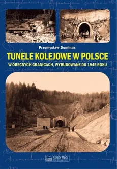 Tunele kolejowe w Polsce w obecnych granicach wybudowane do 1945 roku - Outlet - Przemysław Dominas