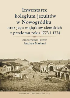 Inwentarze kolegium jezuitów w Nowogródku oraz jego majątków ziemskich z przełomu roku 1773 i 1774 - Outlet - Andrea Mariani
