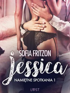 Namiętne spotkania 1: Jessica - opowiadanie erotyczne - Sofia Fritzson