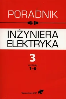 Poradnik inżyniera elektryka Tom 3 część 1 rozdziały 1-6 - Lech Bożentowicz, Franciszek Buchta, Andrzej Chyrowicz