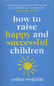 How to Raise Happy and Successful children - Esther Wojcicki