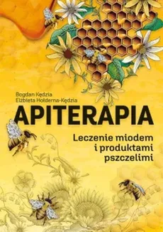 Apiterapia Leczenie miodem i produktami pszczelimi - Outlet - Elżbieta Hołderna-Kędzia, Bogdan Kędzia
