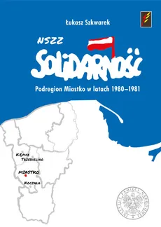 NSZZ Solidarność Podregion Miastko w latach 1980-1981 - Łukasz Szkwarek