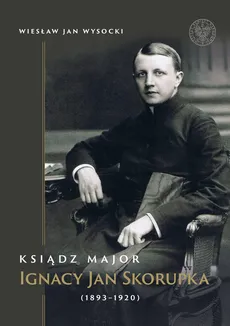Ksiądz major Ignacy Jan Skorupka (1893-1920) - Outlet - Wysocki Wiesław Jan
