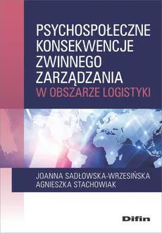 Psychospołeczne konsekwencje zwinnego zarządzania w obszarze logistyki - Joanna Sadłowska-Wrzesińska, Agnieszka Stachowiak