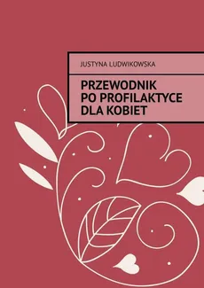 Przewodnik po profilaktyce dla Kobiet - Justyna Ludwikowska