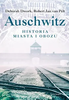 Auschwitz Historia miasta i obozu - Deborah Dwork, van Pelt Robert Jan