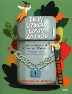 Kiedy dziecko waży za dużo Dietoterapia otyłości - Outlet - Katarzyna Olejniczak, Anna Piekarczyk