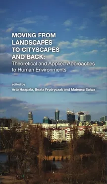 Moving from Landscapes to Cityscapes and Back: Theoretical and Applied Approaches to Human Environment - Ryszard Engelking