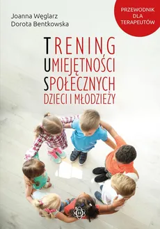 Trening umiejętności społecznych dzieci i młodzieży - Dorota Bentkowska, Joanna Węglarz