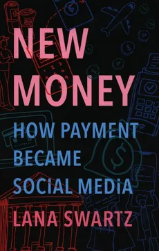 New Money How Payment Became Social Media - Lana Swartz